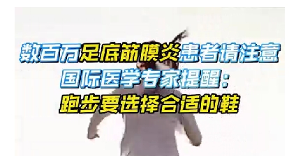 每年新生數(shù)百萬足底筋膜炎患者！國際醫(yī)學(xué)專家提醒：跑步要選擇合適的鞋